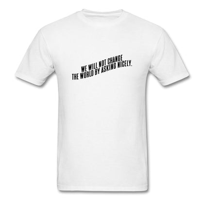 We Will Not Change The World By Asking Nicely T-Shirt Classic Midweight Unisex T-Shirt ManyShirts.com S 