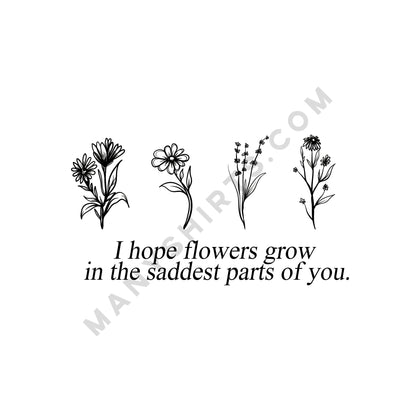 I Hope Flowers Grow In The Saddest Parts Of You T-Shirt Classic Midweight Unisex T-Shirt ManyShirts.com 