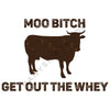 Moo Bitch, Get Out The Whey T-Shirt